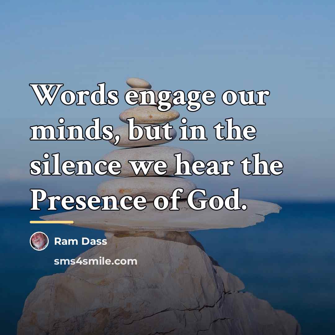 “Words engage our minds, but in the silence we hear…” quote by Ram Dass