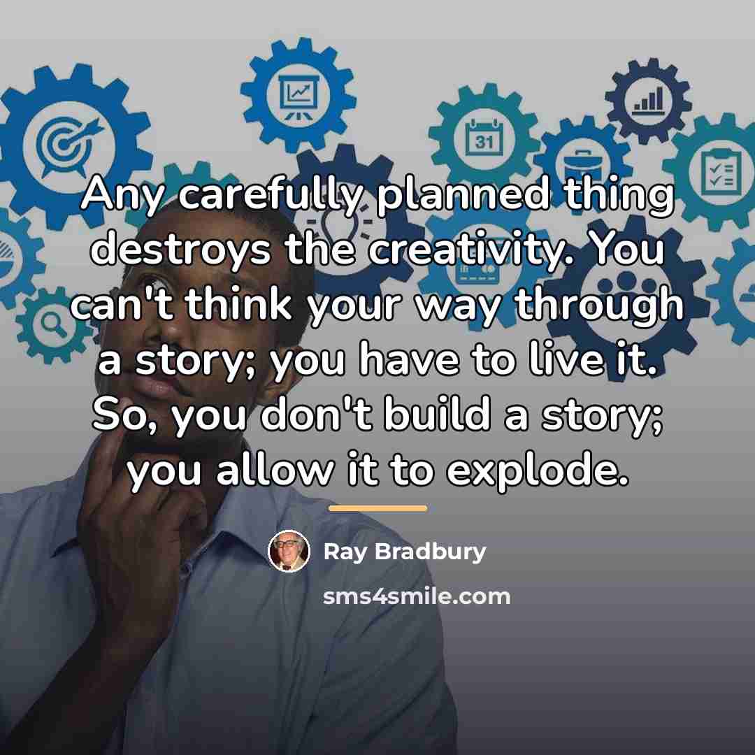 “Any carefully planned thing destroys the creativity. You can't think…” quote by Ray Bradbury