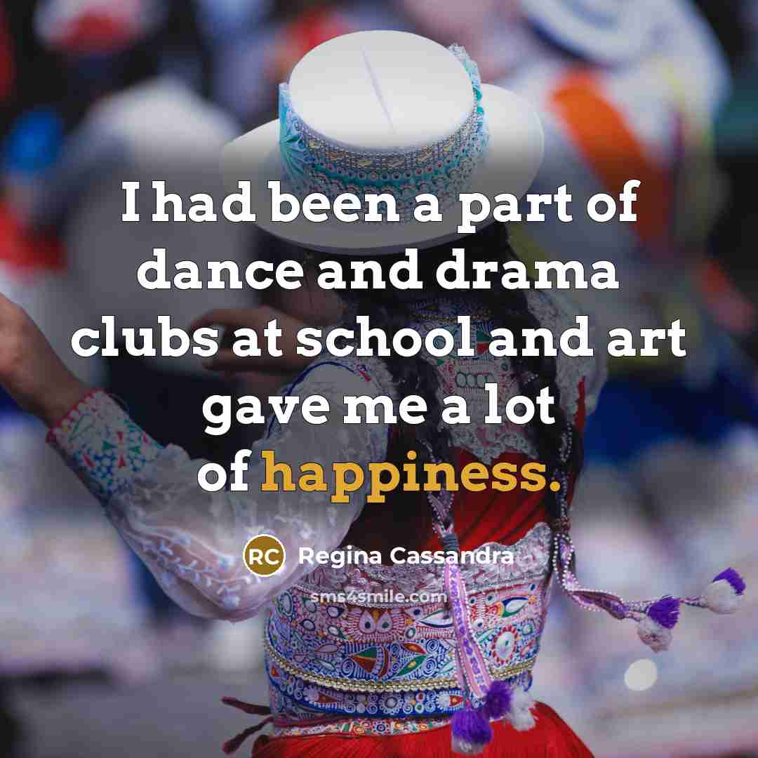“I had been a part of dance and drama clubs…” quote by Regina Cassandra