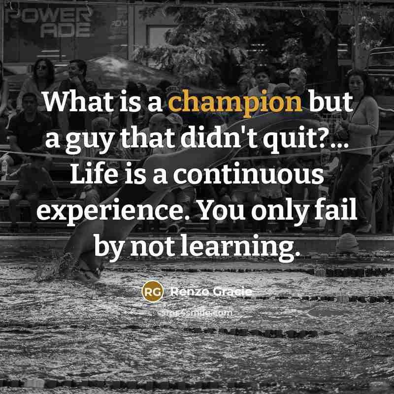 “What is a champion but a guy that didn't quit?...…” quote by Renzo Gracie