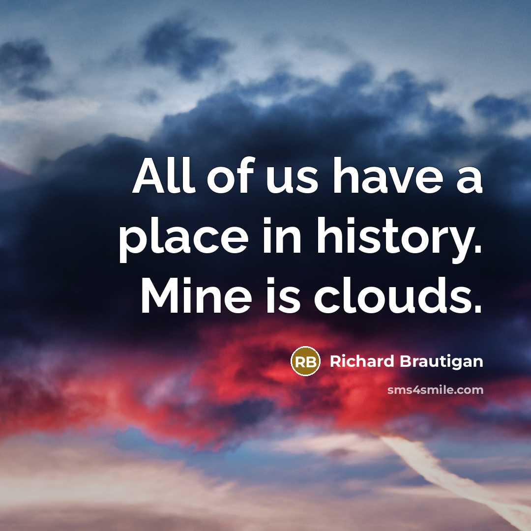 “All of us have a place in history. Mine is…” quote by Richard Brautigan