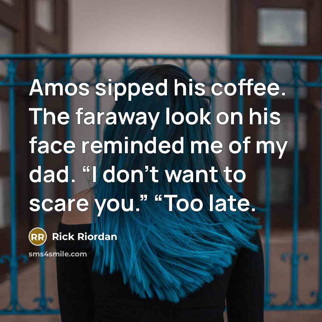 “Amos sipped his coffee. The faraway look on his face…” quote by Rick Riordan