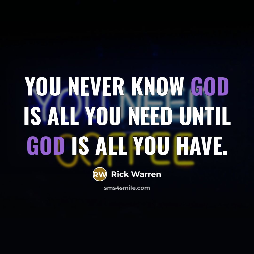 “You never know God is all you need until God…” quote by Rick Warren