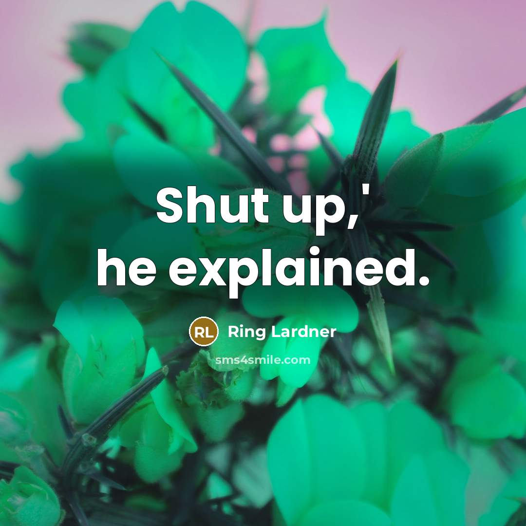 “Shut up,' he explained.” quote by Ring Lardner