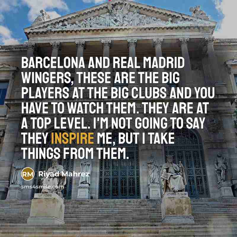 “Barcelona and Real Madrid wingers, these are the big players…” quote by Riyad Mahrez