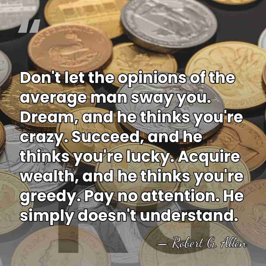 Don't let the opinions of the average man sway you. Dream, and&hellip; - Robert G. Allen