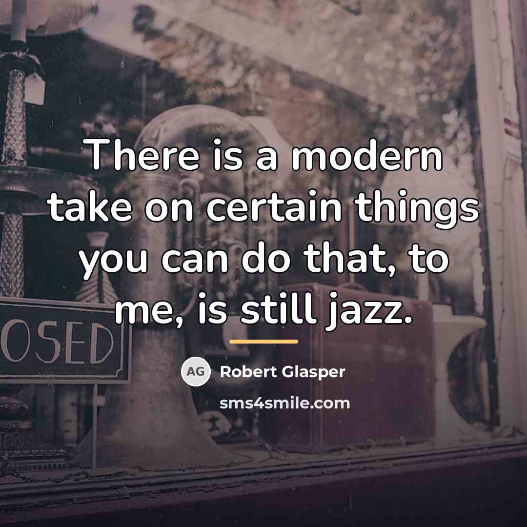 “There is a modern take on certain things you can…” quote by Robert Glasper