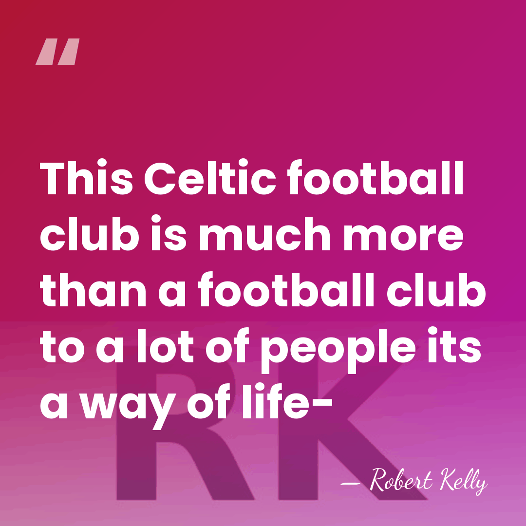 This Celtic football club is much more than a football club to&hellip; - Robert Kelly