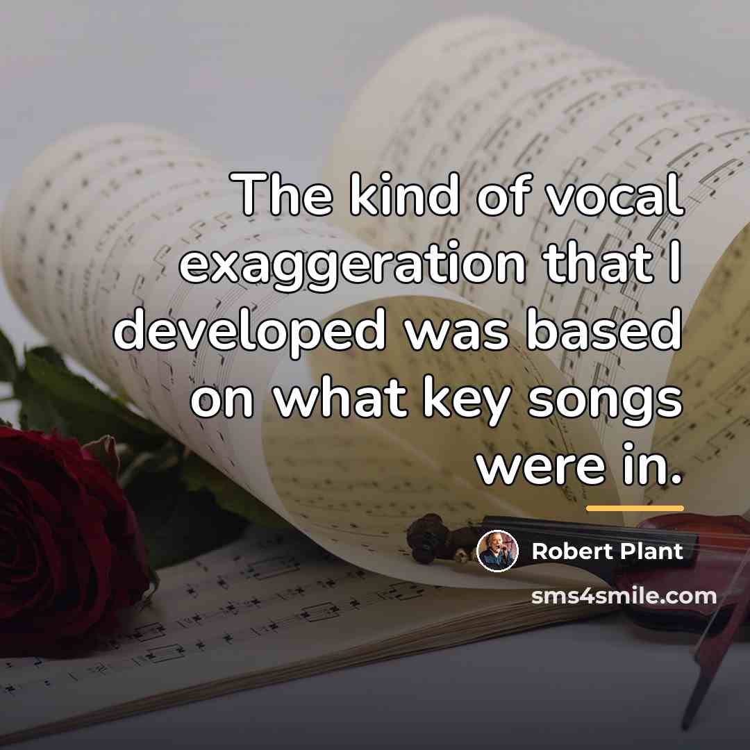 “The kind of vocal exaggeration that I developed was based…” quote by Robert Plant