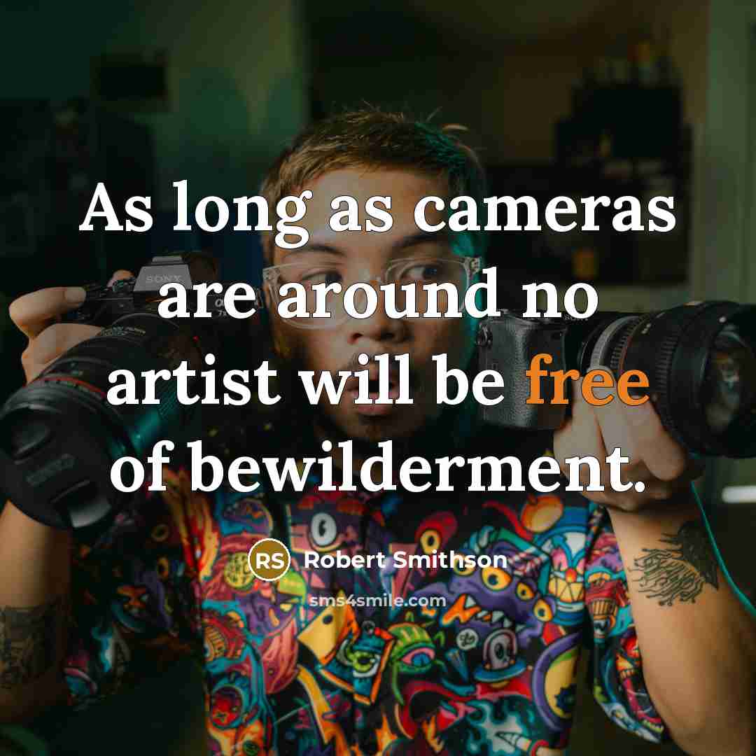 “As long as cameras are around no artist will be…” quote by Robert Smithson
