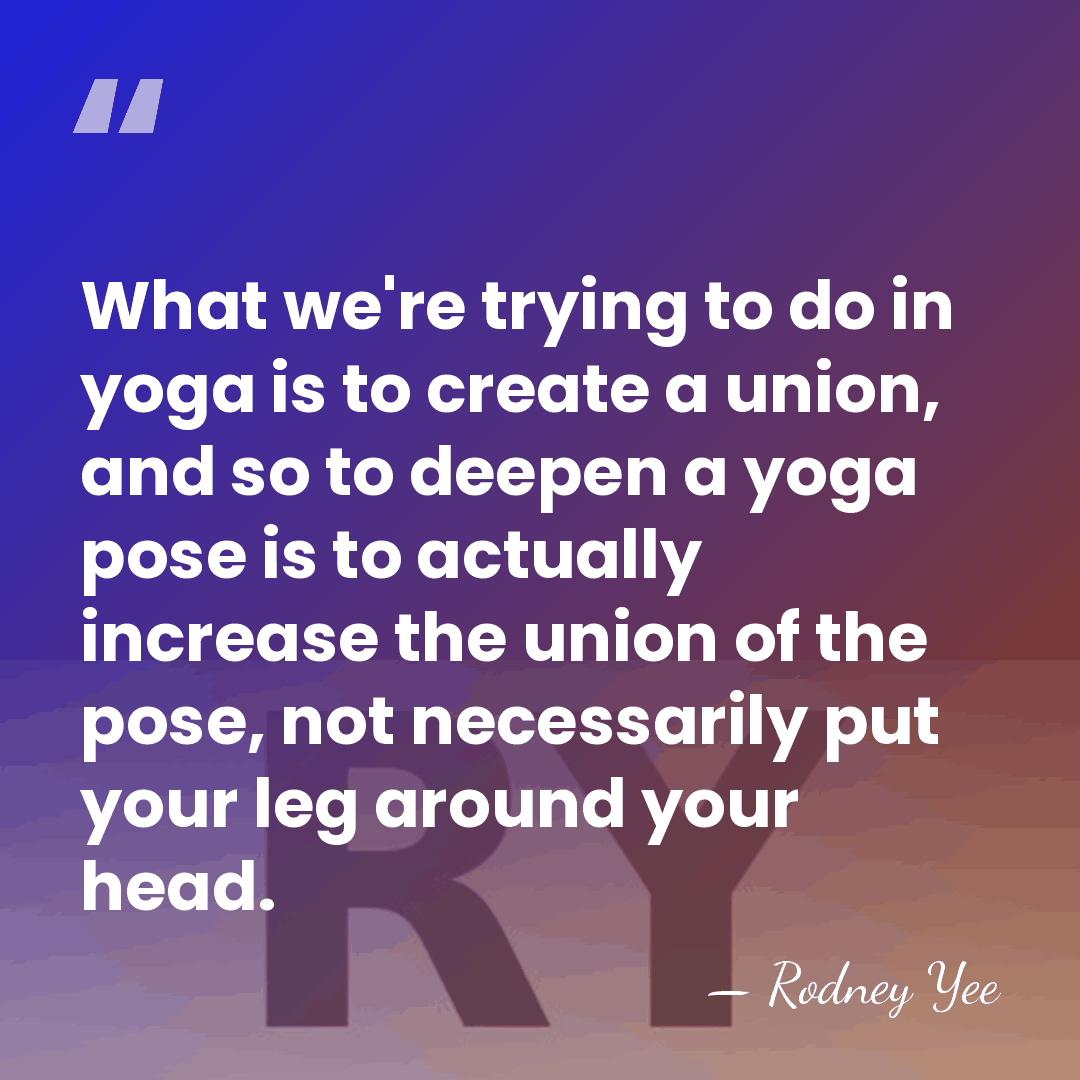 What we're trying to do in yoga is to create a union,&hellip; - Rodney Yee