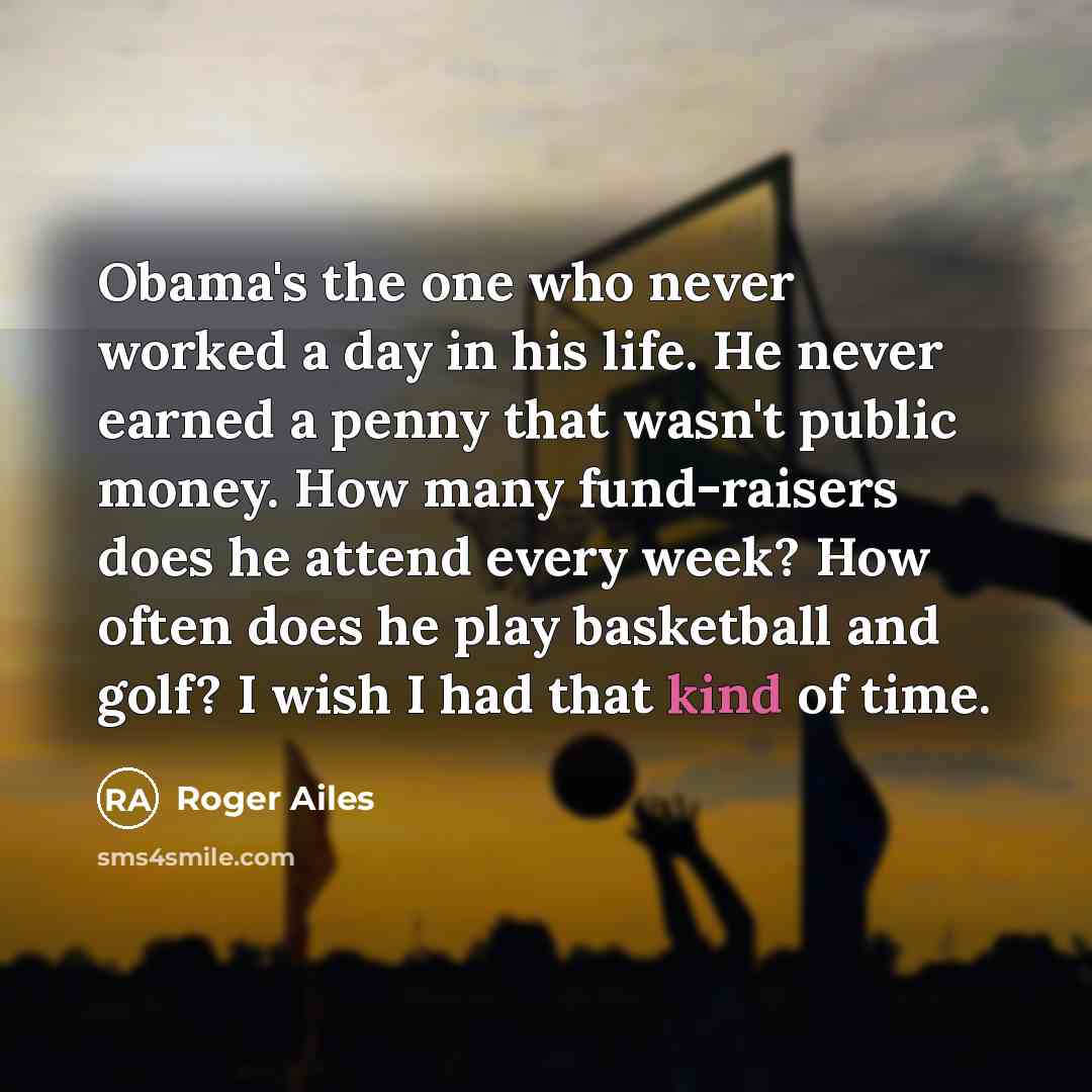 “Obama's the one who never worked a day in his…” quote by Roger Ailes