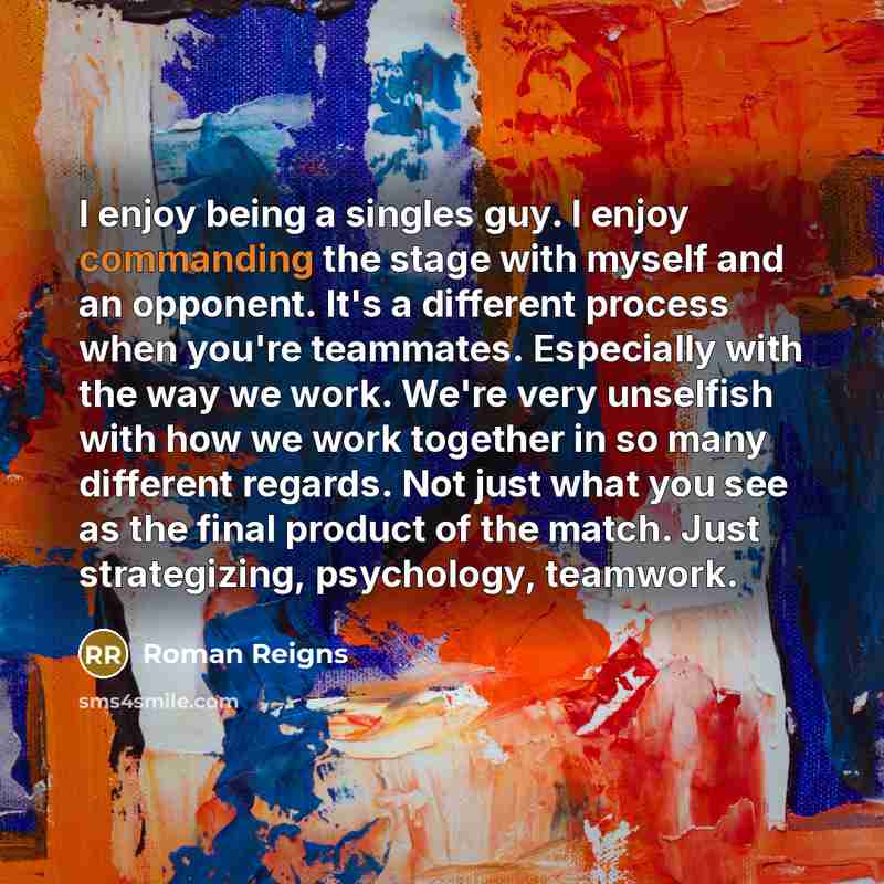 “I enjoy being a singles guy. I enjoy commanding the…” quote by Roman Reigns