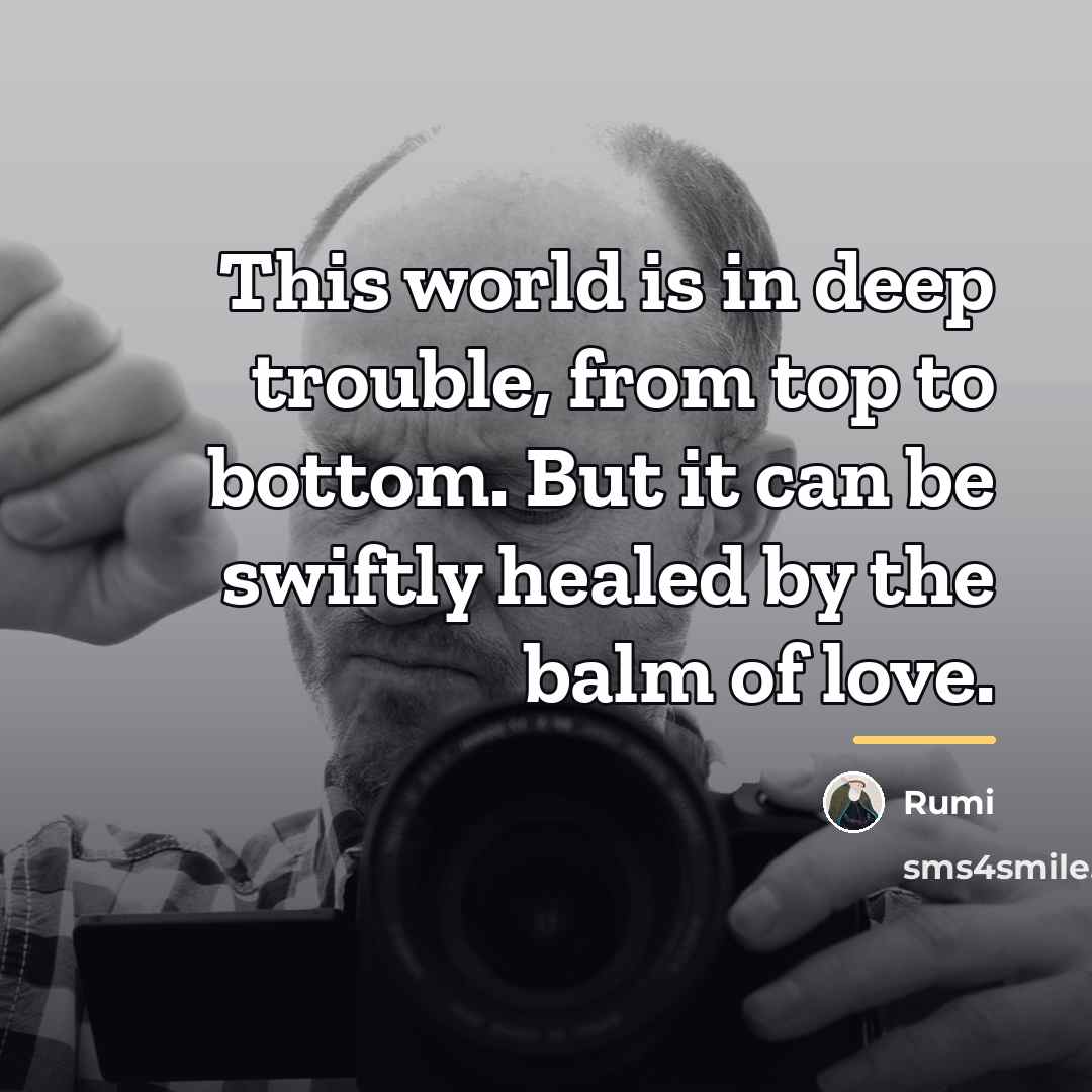 “This world is in deep trouble, from top to bottom.…” quote by Rumi