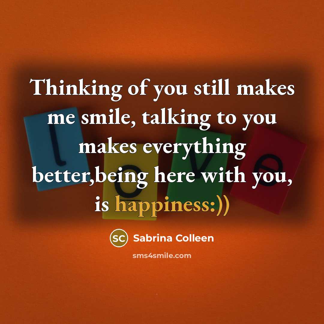 “Thinking of you still makes me smile, talking to you…” quote by Sabrina Colleen