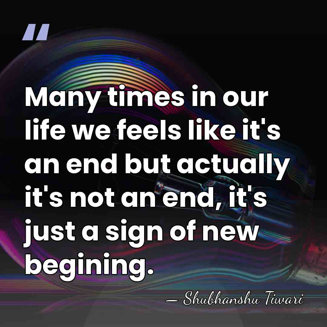 Many times in our life we feels like it's an end but&hellip; - Shubhanshu Tiwari