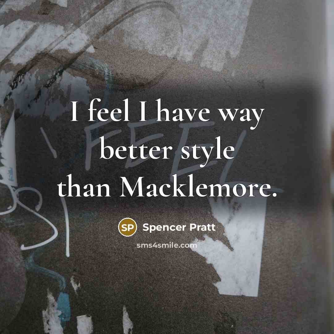 “I feel I have way better style than Macklemore.…” quote by Spencer Pratt