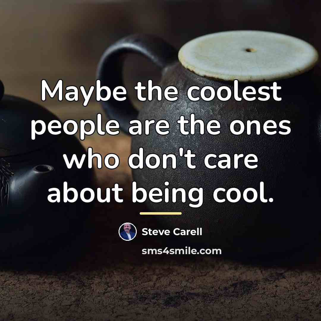 “Maybe the coolest people are the ones who don't care…” quote by Steve Carell