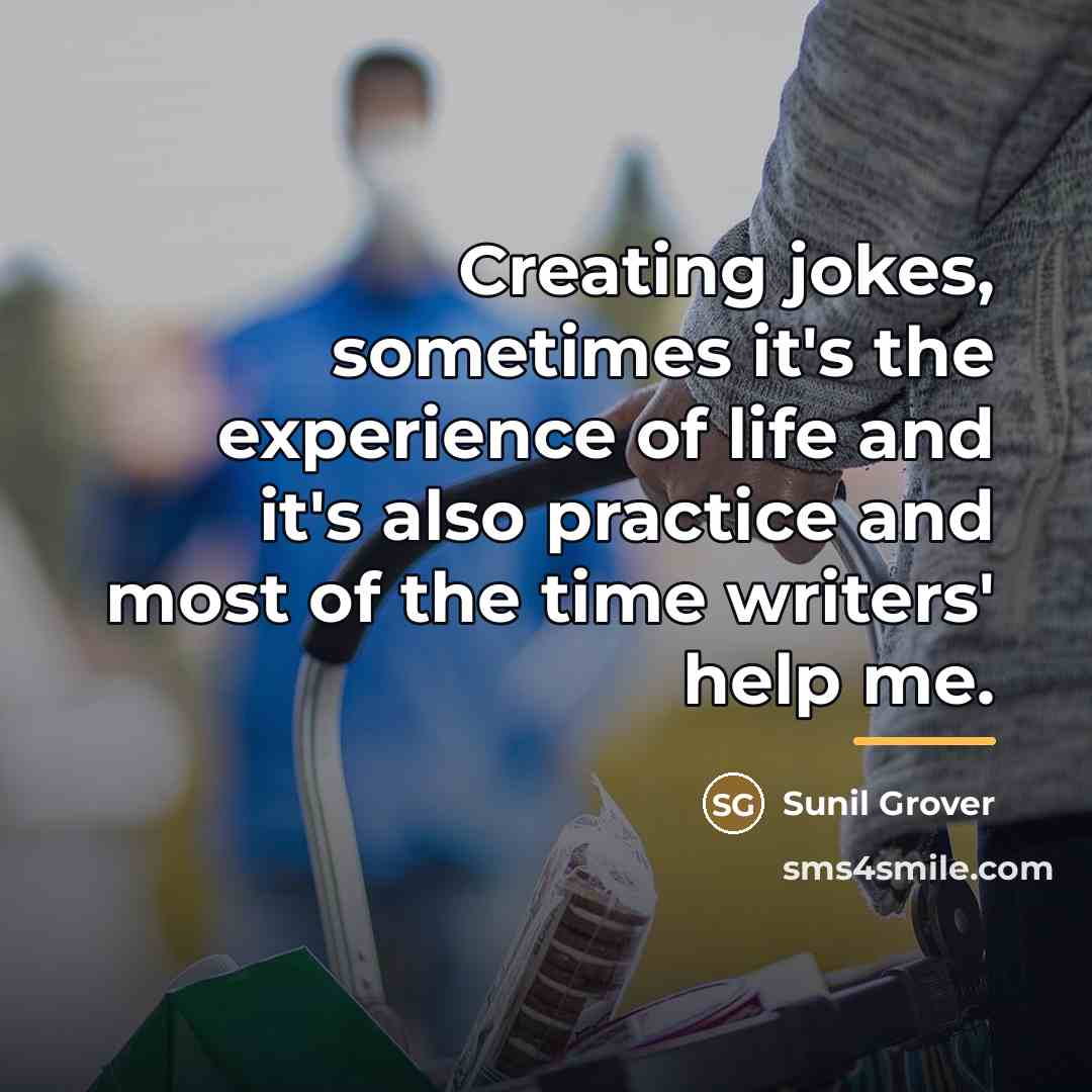 “Creating jokes, sometimes it's the experience of life and it's…” quote by Sunil Grover