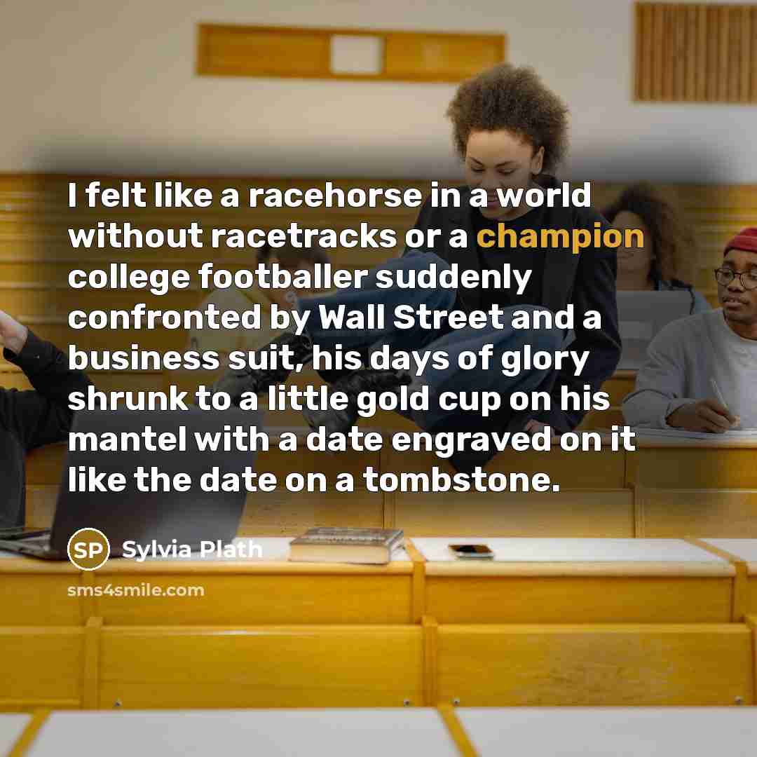 “I felt like a racehorse in a world without racetracks…” quote by Sylvia Plath
