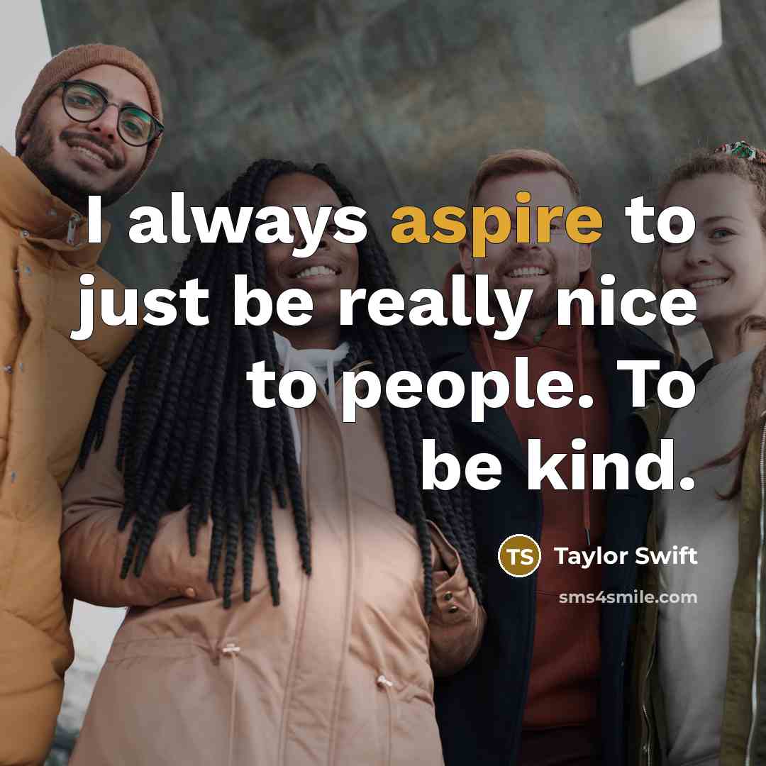 “I always aspire to just be really nice to people.…” quote by Taylor Swift