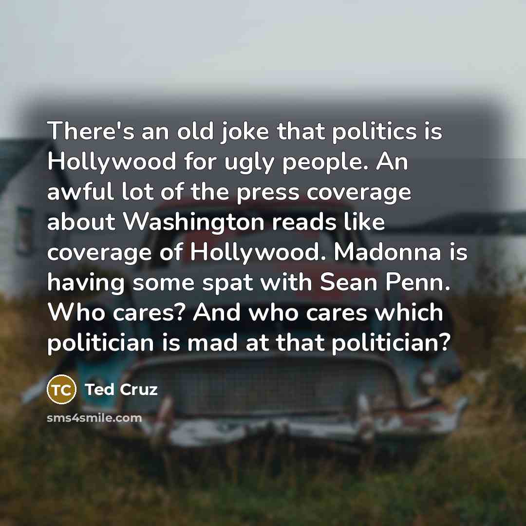 “There's an old joke that politics is Hollywood for ugly…” quote by Ted Cruz