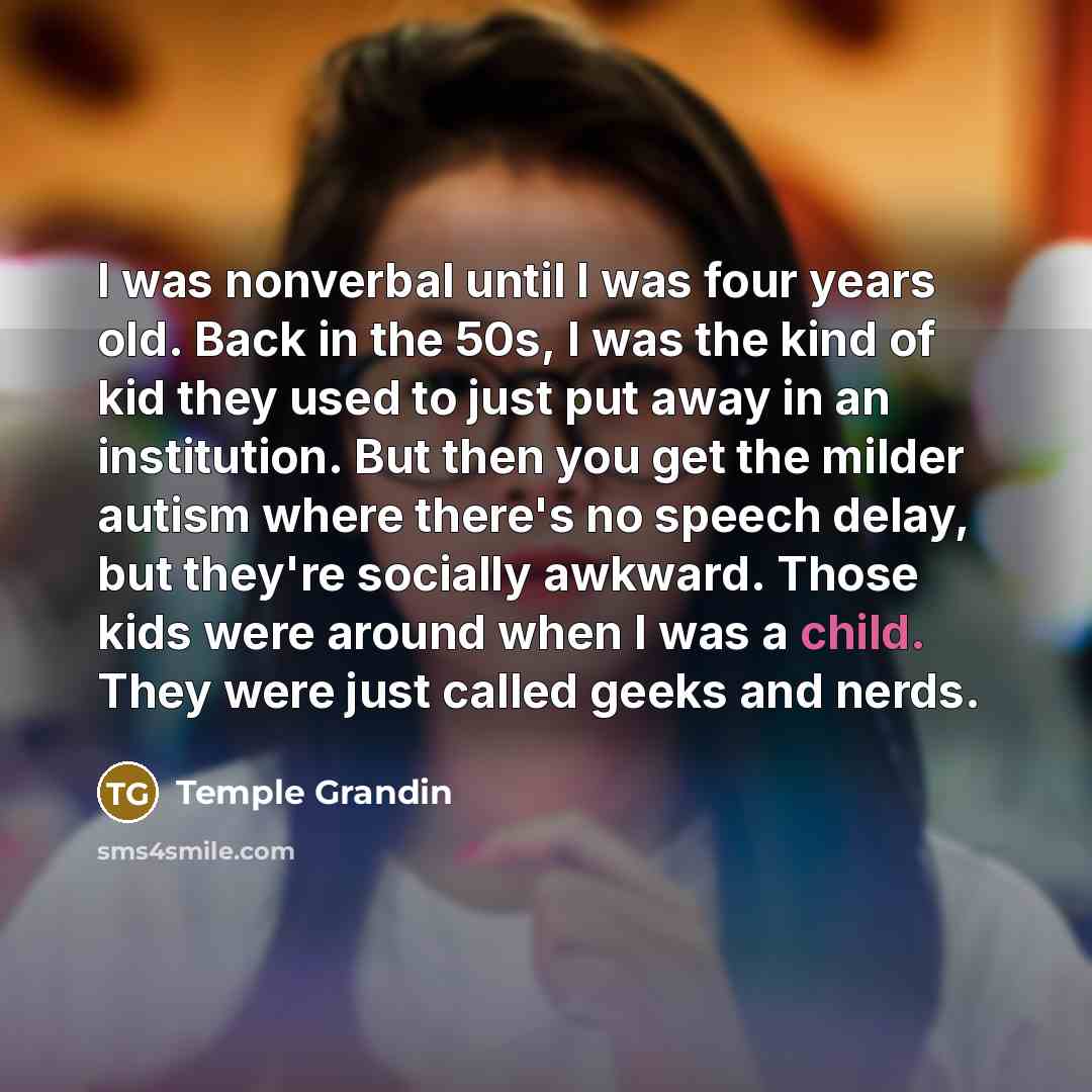 “I was nonverbal until I was four years old. Back…” quote by Temple Grandin