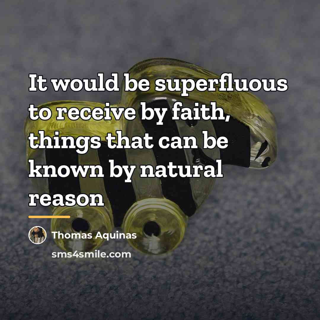 “It would be superfluous to receive by faith, things that…” quote by Thomas Aquinas