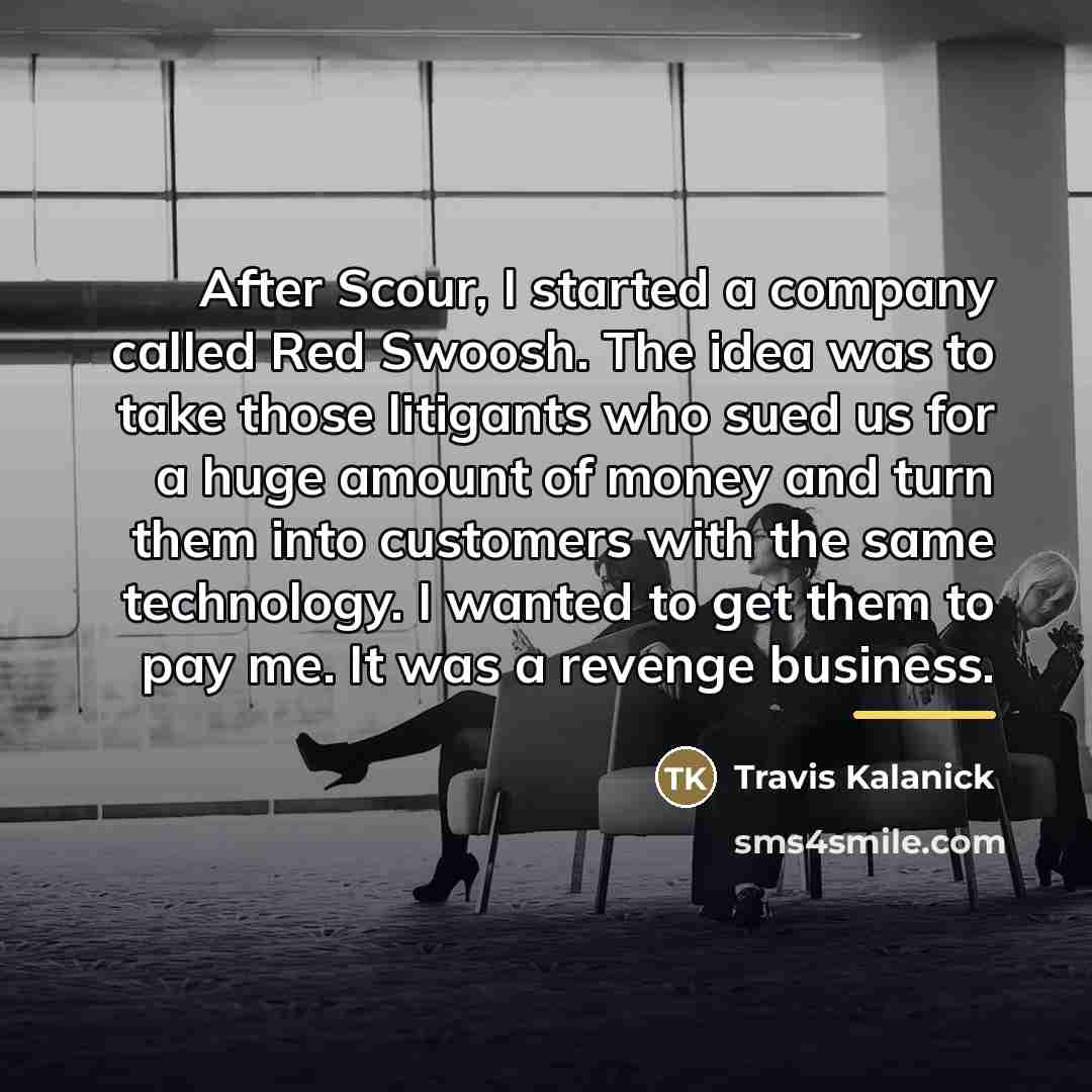 “After Scour, I started a company called Red Swoosh. The…” quote by Travis Kalanick