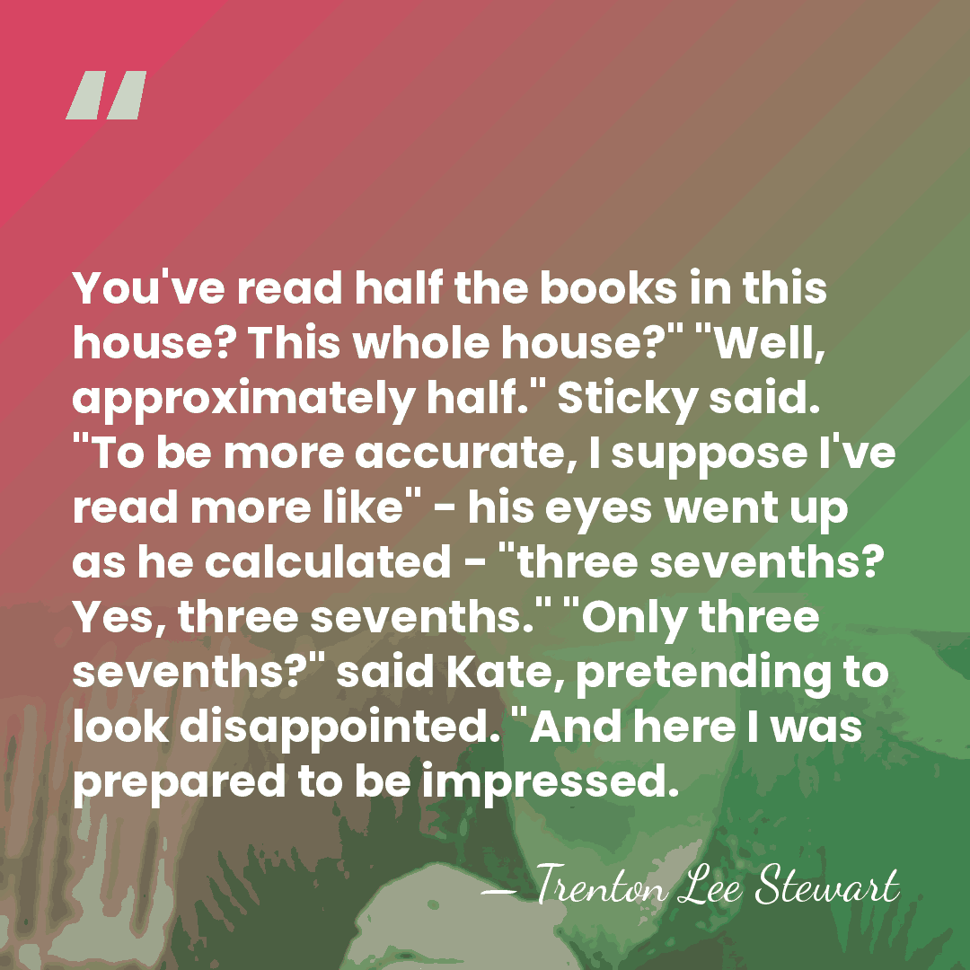 You've read half the books in this house? This whole house?" "Well,&hellip; - Trenton Lee Stewart