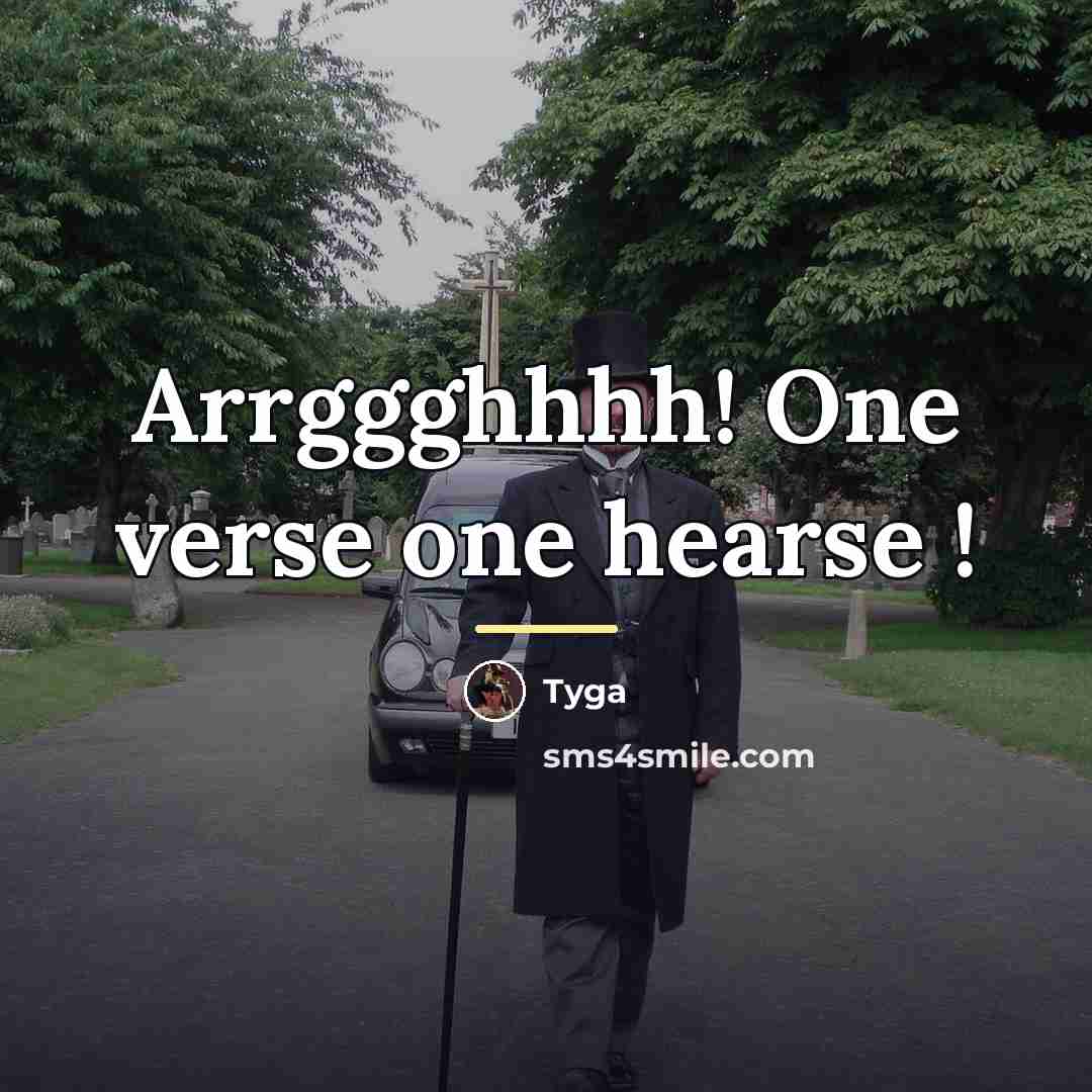 “Arrggghhhh! One verse one hearse !…” quote by Tyga