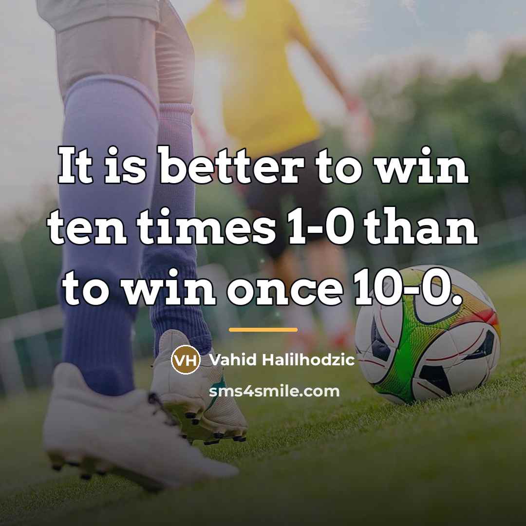 “It is better to win ten times 1-0 than to…” quote by Vahid Halilhodzic