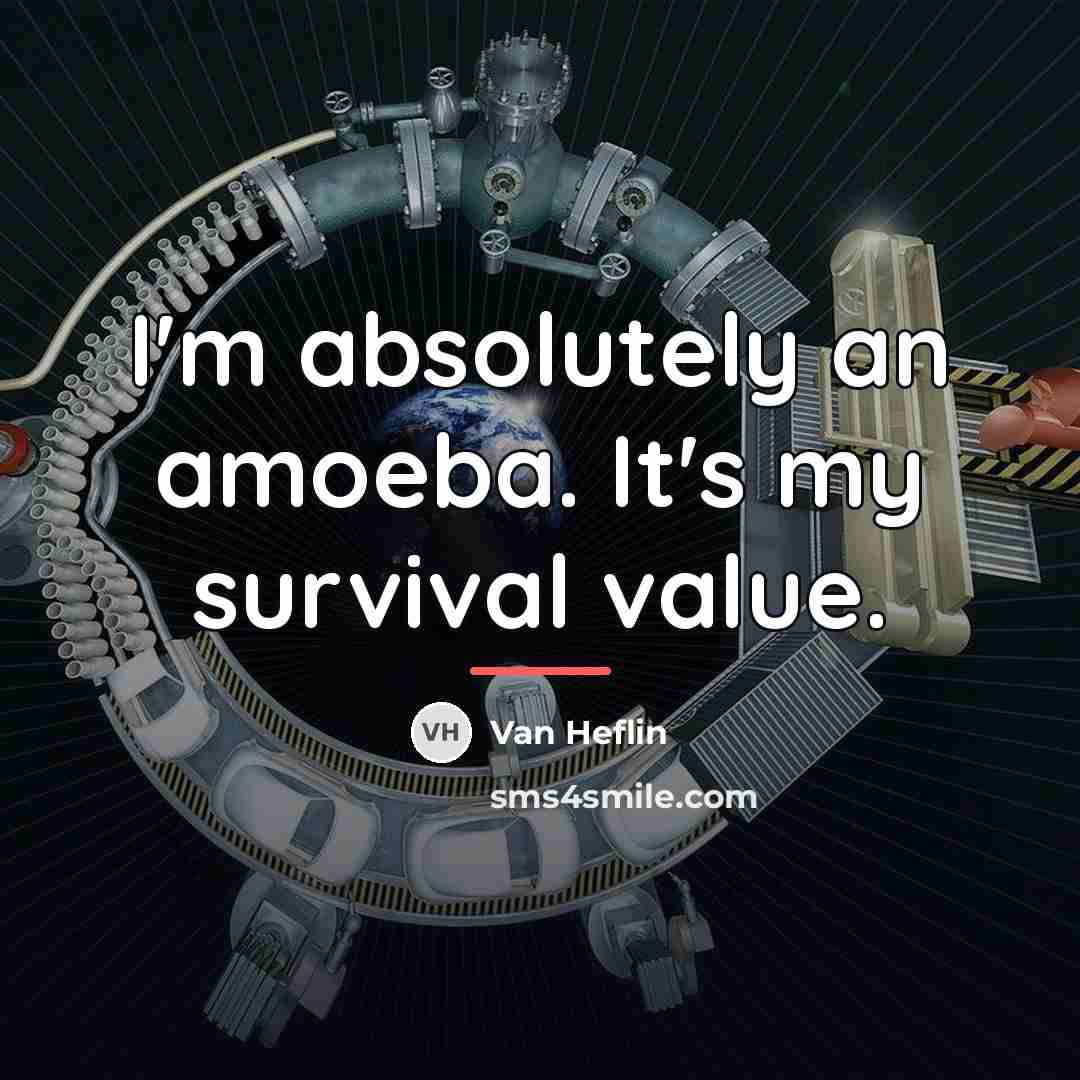 “I'm absolutely an amoeba. It's my survival value.…” quote by Van Heflin