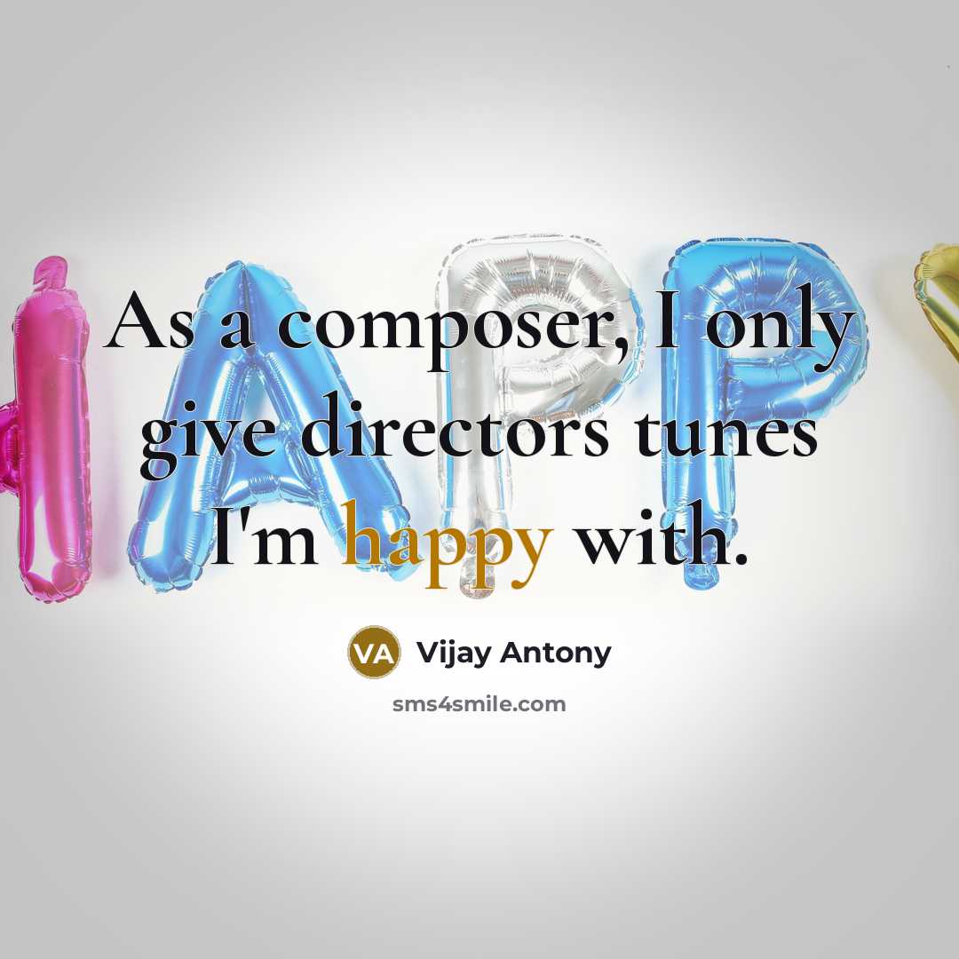 “As a composer, I only give directors tunes I'm happy…” quote by Vijay Antony