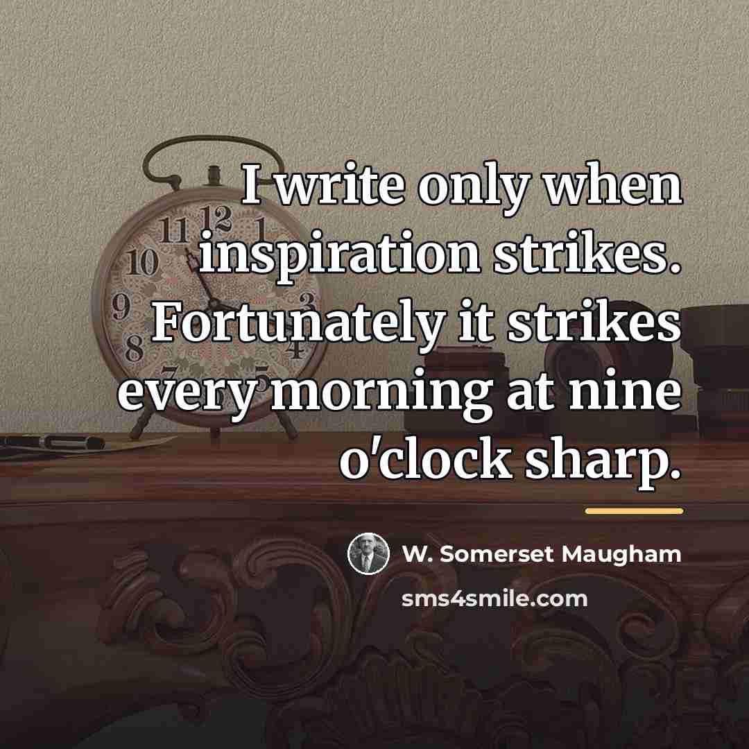 “I write only when inspiration strikes. Fortunately it strikes every…” quote by W. Somerset Maugham