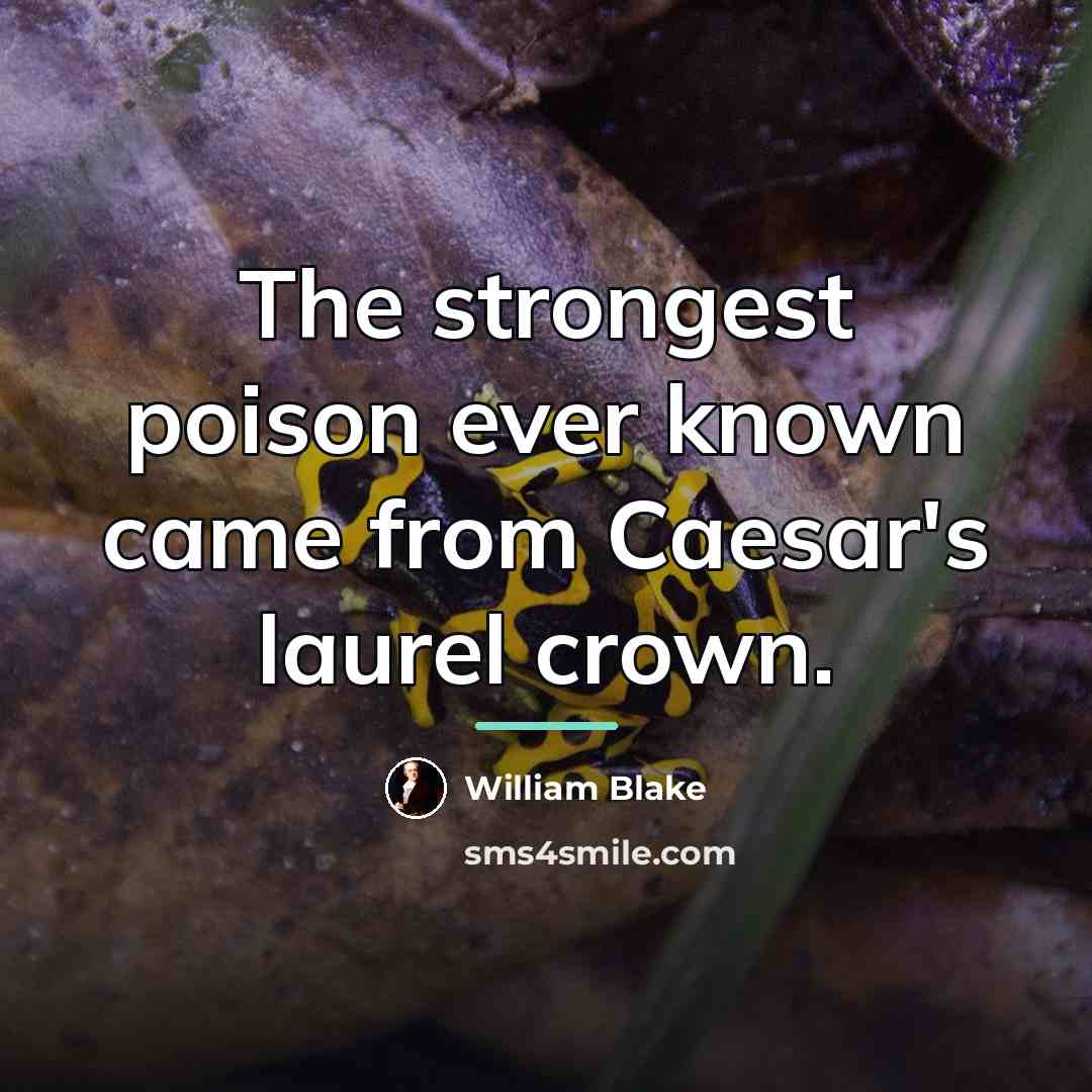 “The strongest poison ever known came from Caesar's laurel crown.…” quote by William Blake
