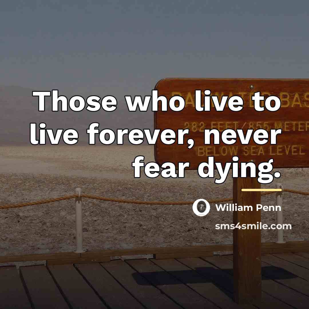 “Those who live to live forever, never fear dying.…” quote by William Penn