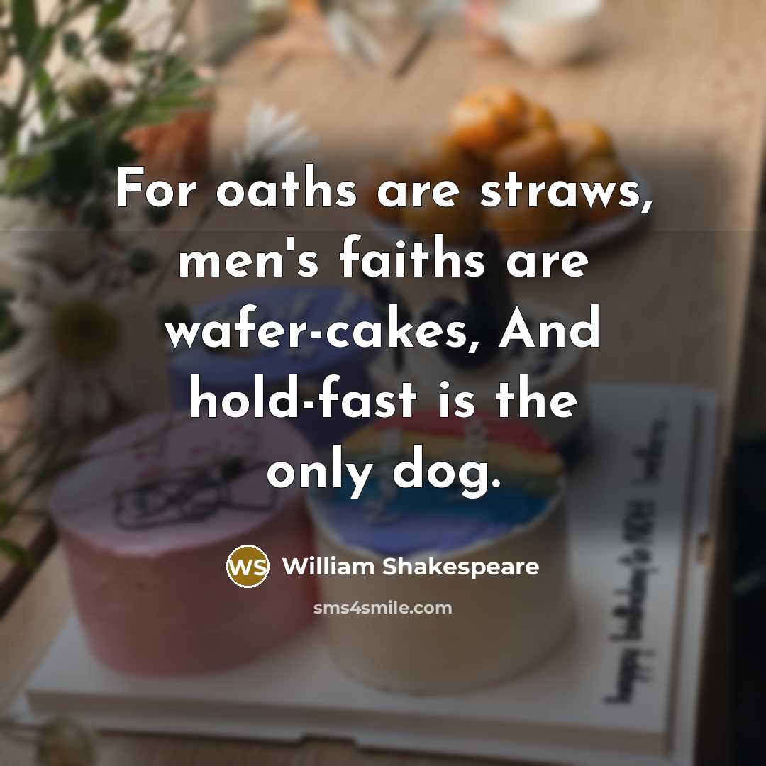 “For oaths are straws, men's faiths are wafer-cakes, And hold-fast…” quote by William Shakespeare