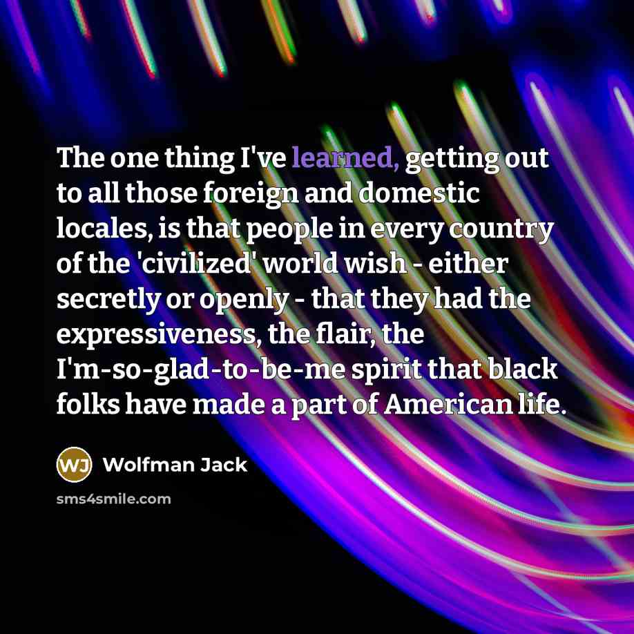 “The one thing I've learned, getting out to all those…” quote by Wolfman Jack
