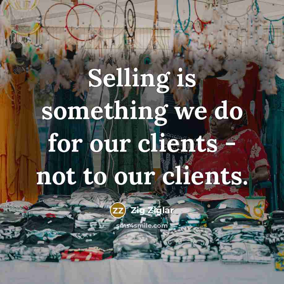 “Selling is something we do for our clients - not…” quote by Zig Ziglar