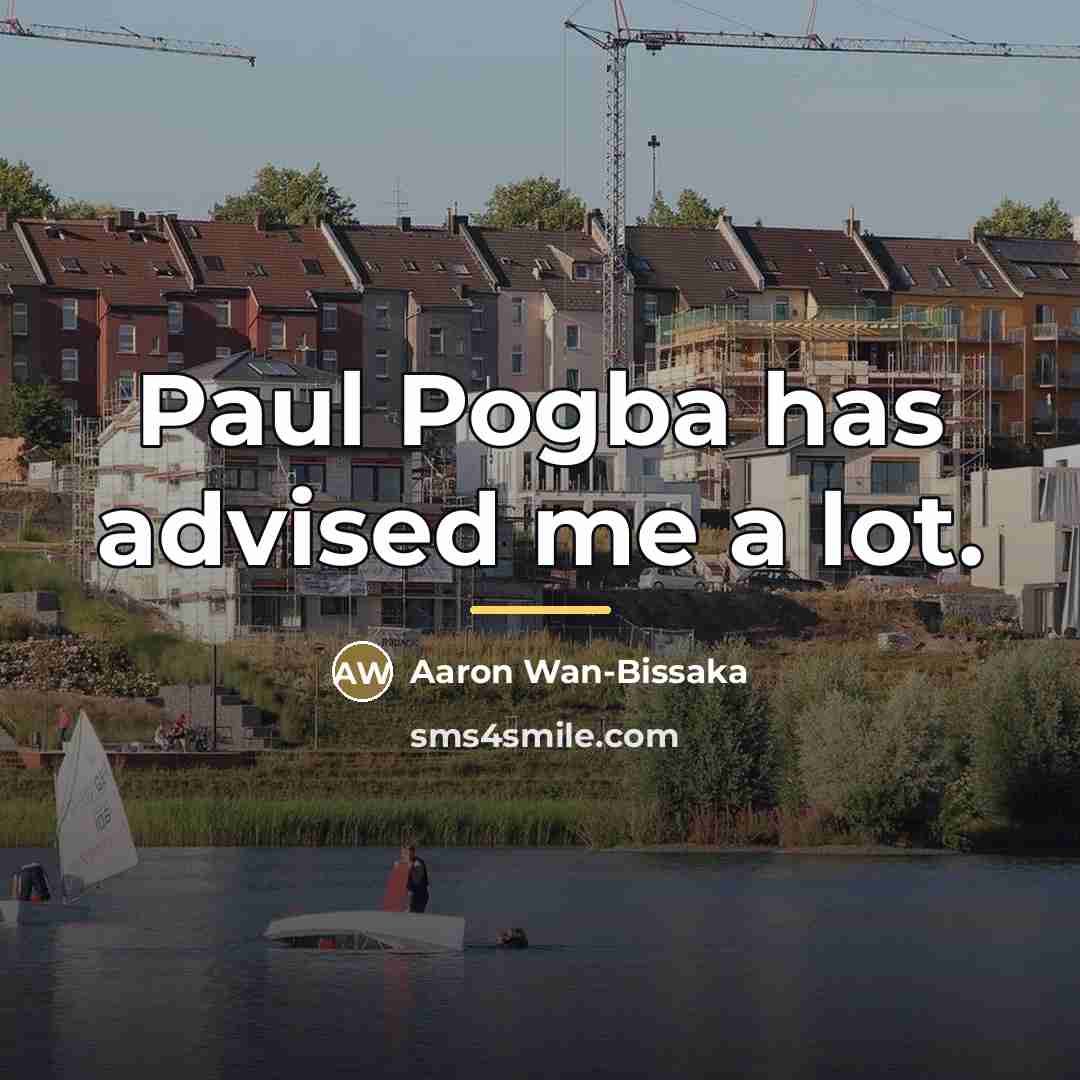 “Paul Pogba has advised me a lot.…” quote by Aaron Wan-Bissaka