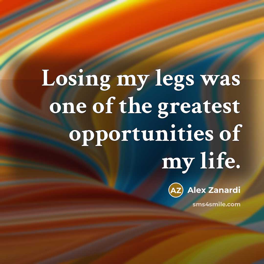 “Losing my legs was one of the greatest opportunities of…” quote by Alex Zanardi
