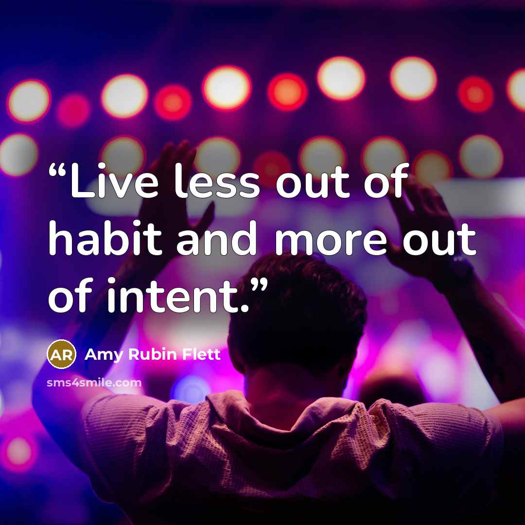 “Live less out of habit and more out of intent.” quote by Amy Rubin Flett