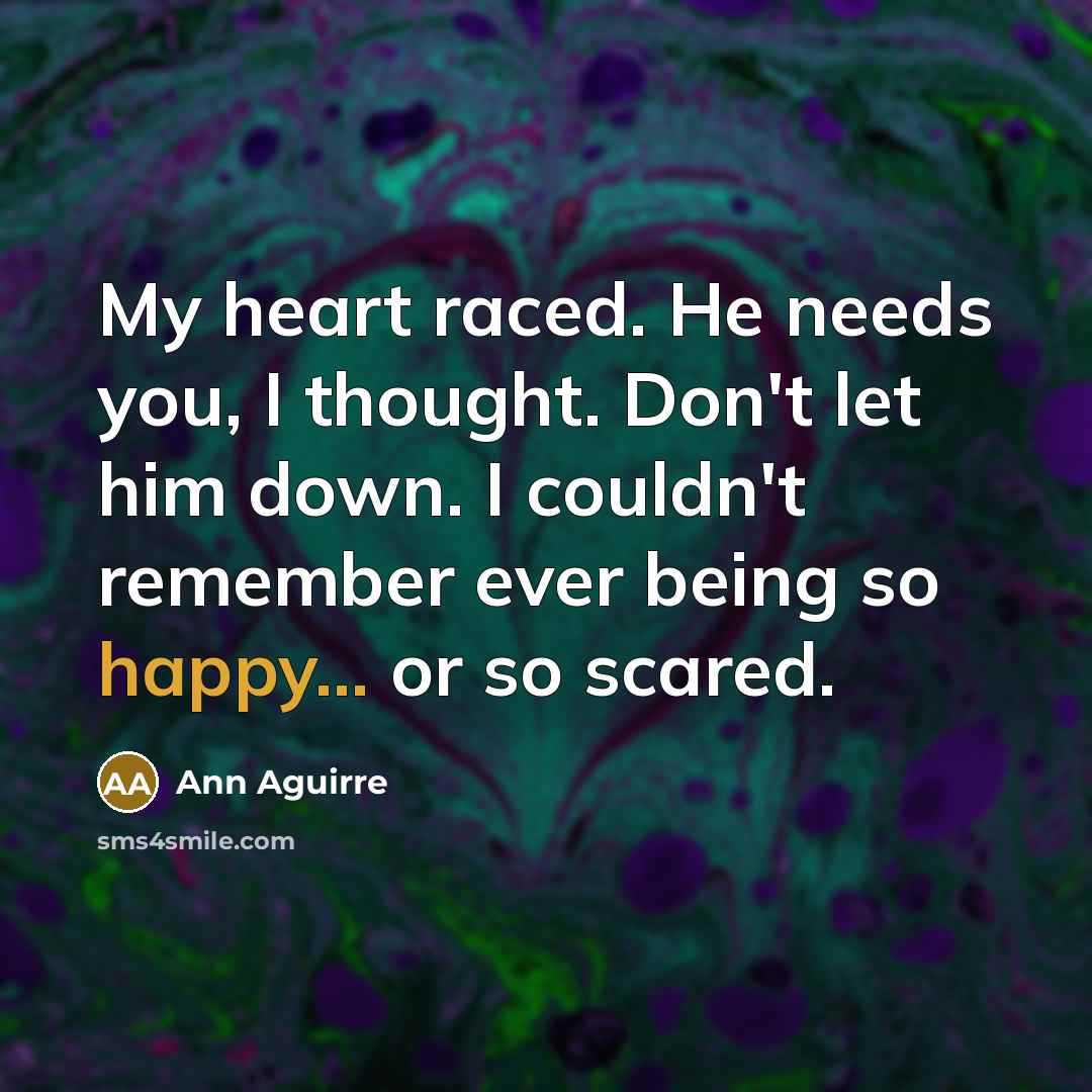 “My heart raced. He needs you, I thought. Don't let…” quote by Ann Aguirre