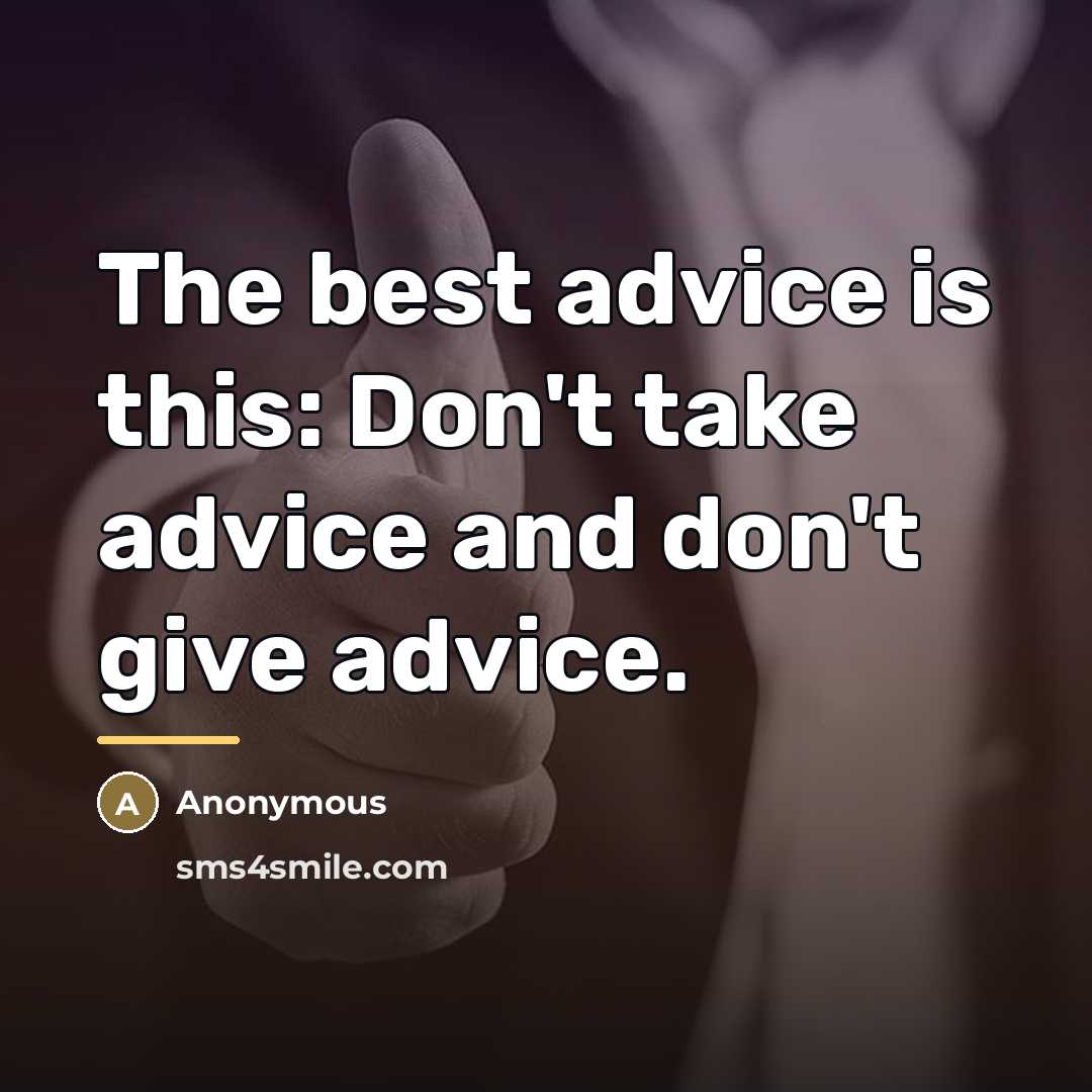 “The best advice is this: Don't take advice and don't…” quote by Anonymous