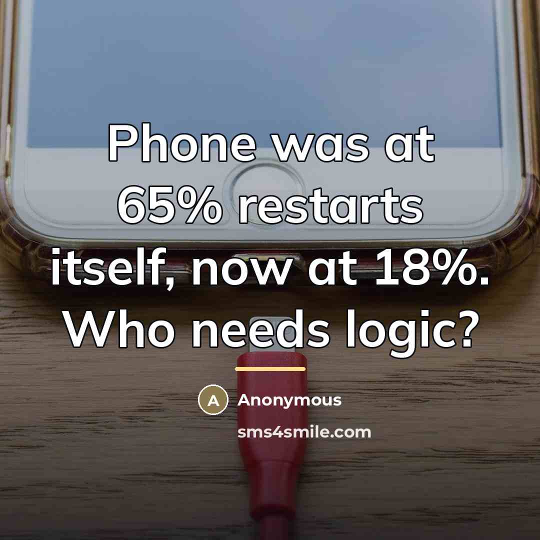 “Phone was at 65% restarts itself, now at 18%. Who…” quote by Anonymous