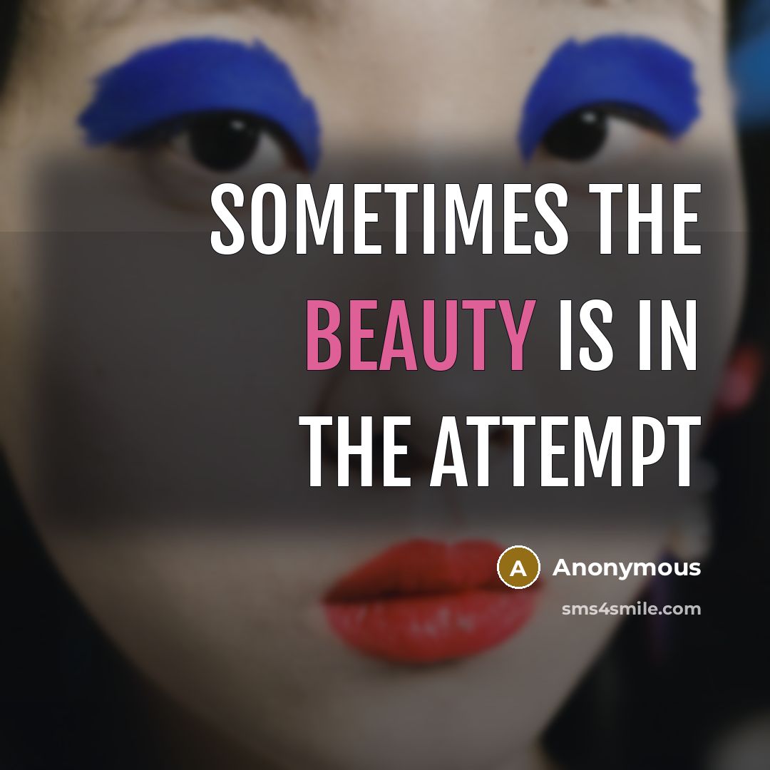“Sometimes the beauty is in the attempt…” quote by Anonymous
