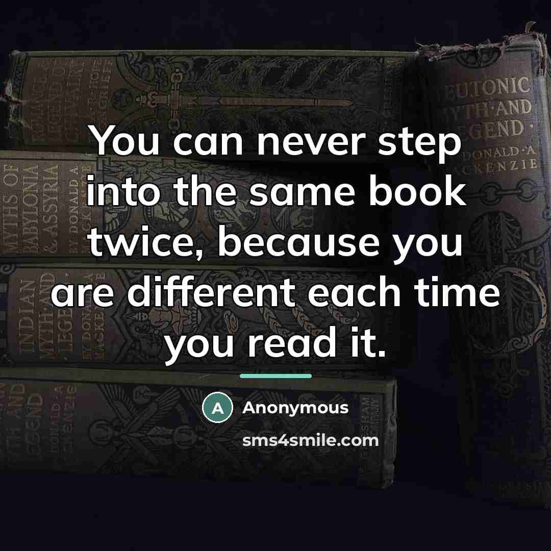 “You can never step into the same book twice, because…” quote by Anonymous
