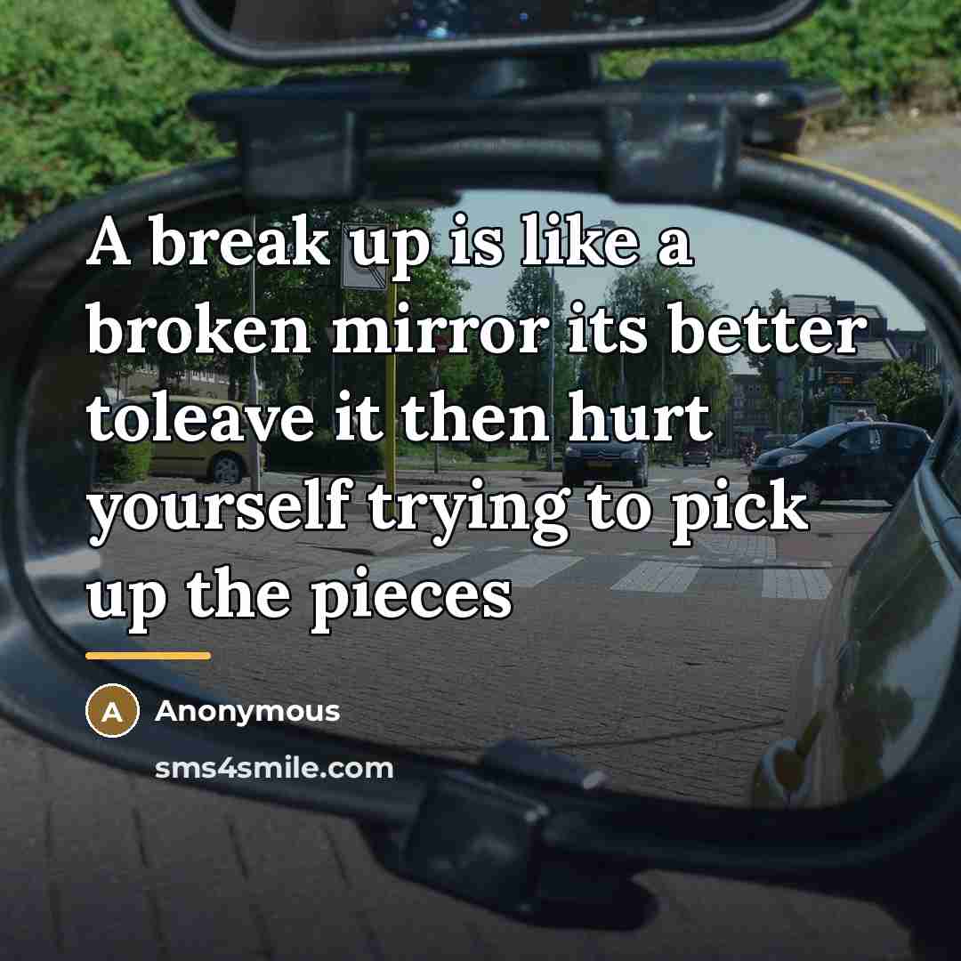 “A break up is like a broken mirror its better…” quote by Anonymous