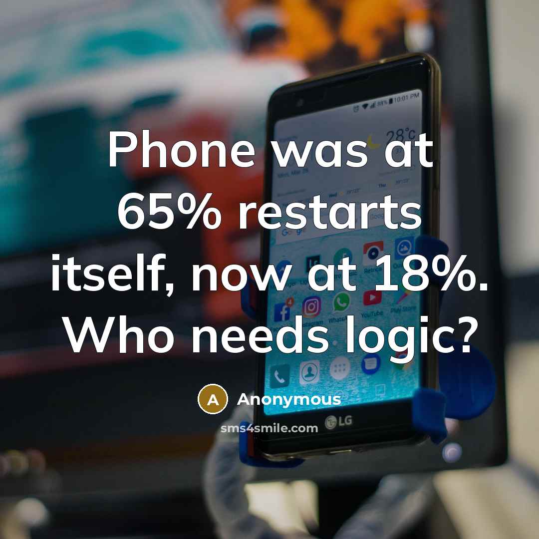 “Phone was at 65% restarts itself, now at 18%. Who needs logic?” quote by Anonymous